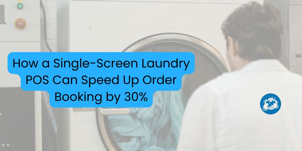 How a Single-Screen Laundry POS Can Speed Up Order Booking by 30%