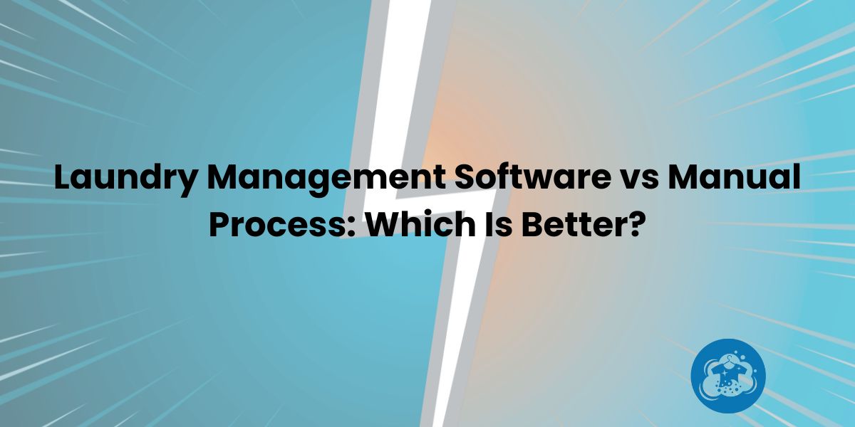 Laundry Management Software vs Manual Process: Which Is Better?