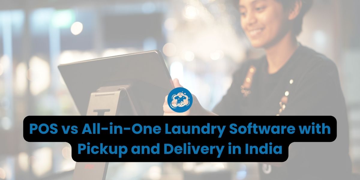 POS vs All-in-One Laundry Software with Pickup and Delivery in India
