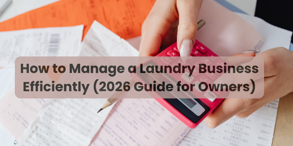 How to Manage a Laundry Business Efficiently (Complete Guide for Owners)